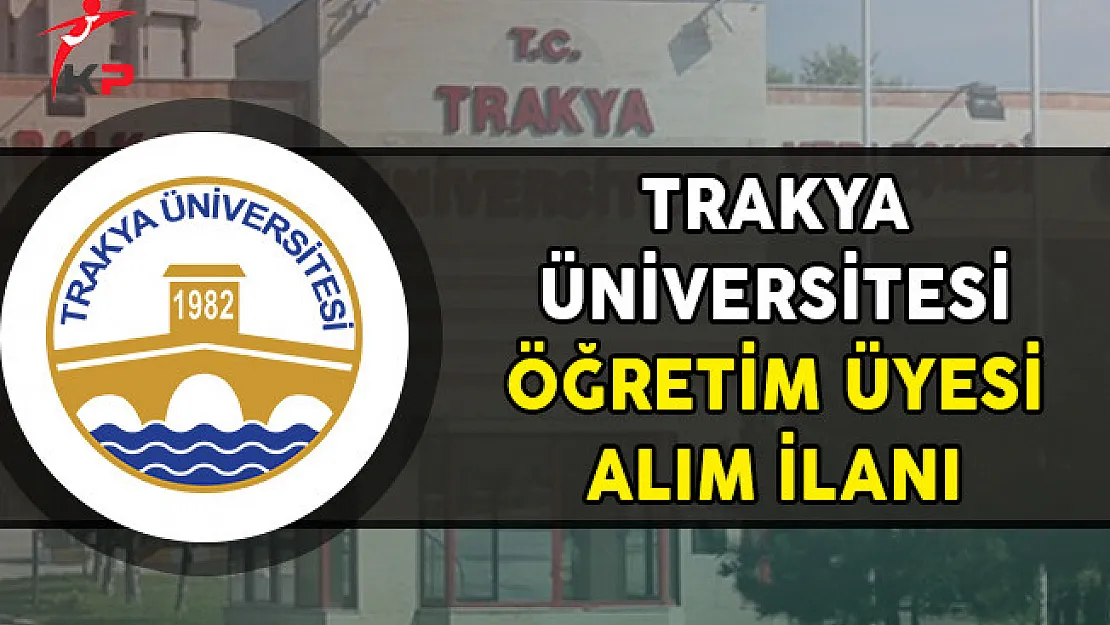 Trakya Üniversitesi 51 Öğretim Üyesi Alımı Yapıyor