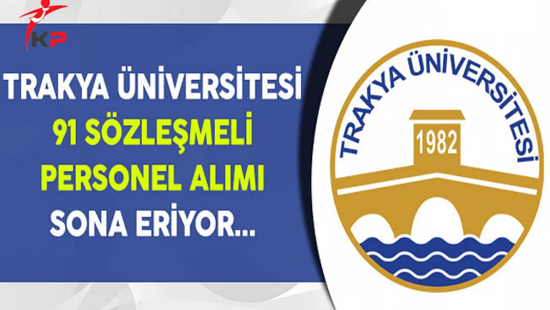 Trakya Üniversitesi 91 Sözleşmeli Personel Alımı Sona Eriyor