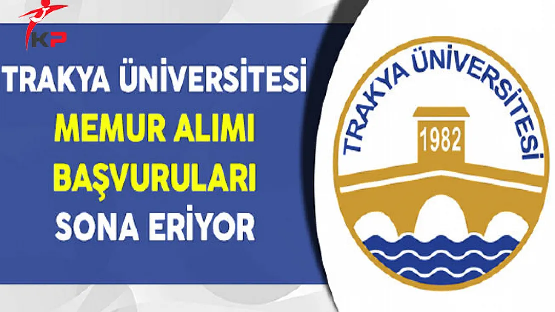 Trakya Üniversitesi Memur Alımı Başvurularında Son Gün