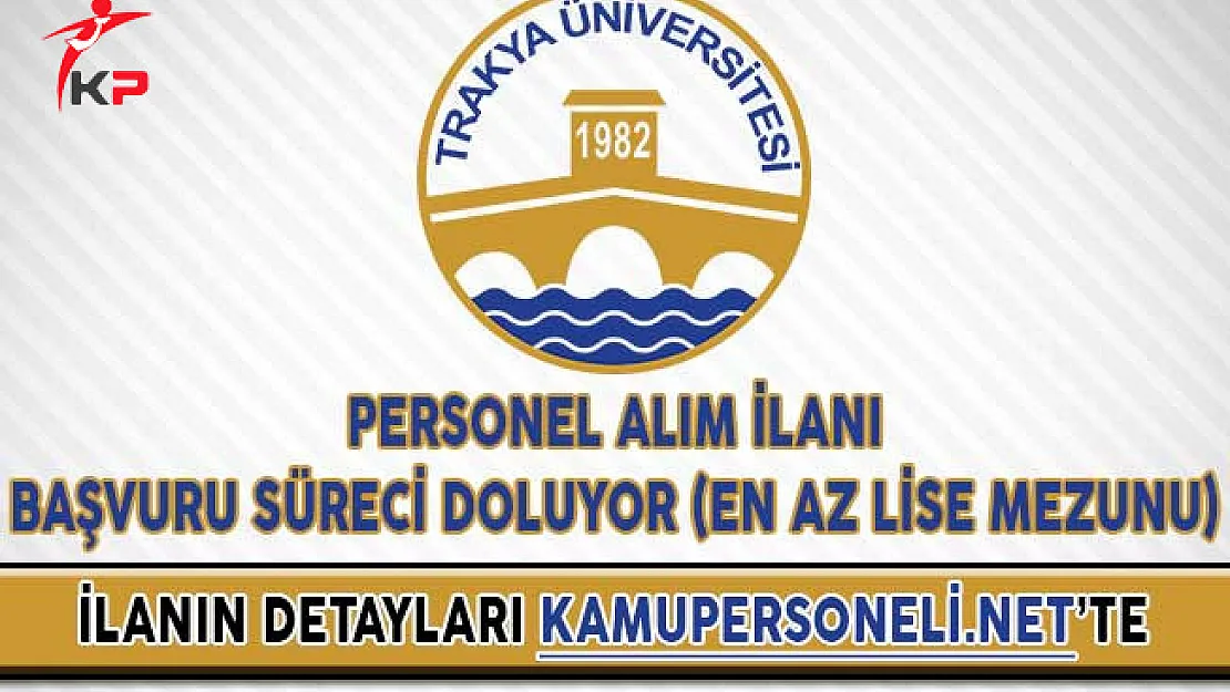 Trakya Üniversitesi Personel Alım İlanı Başvuru Süreci Doluyor (En Az Lise Mezunu)