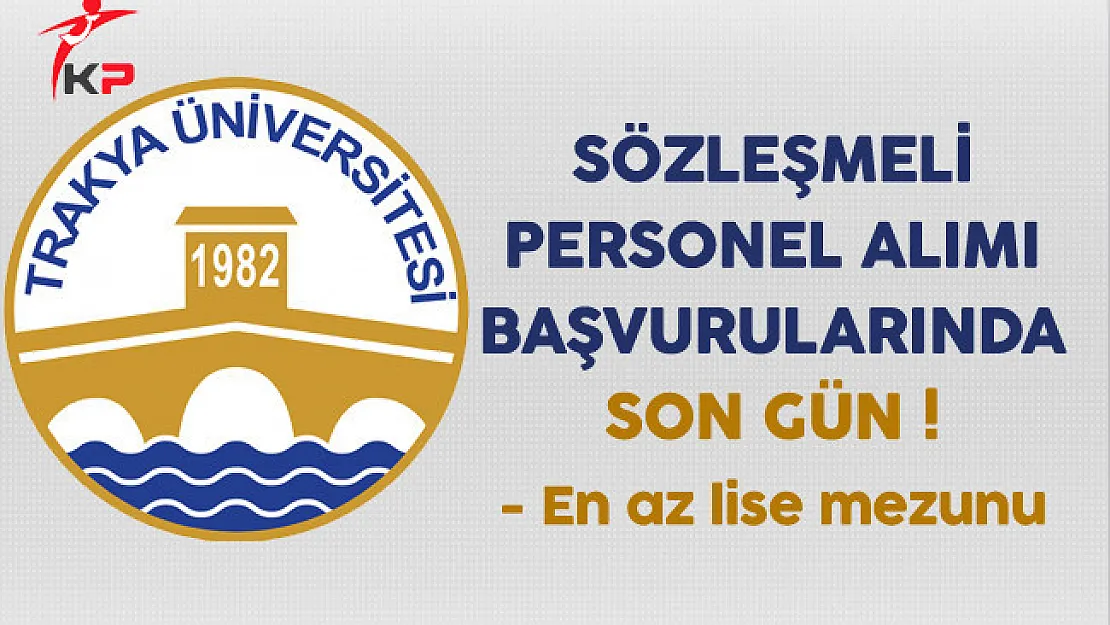 Trakya Üniversitesi Sözleşmeli Personel Alımında Son Gün !