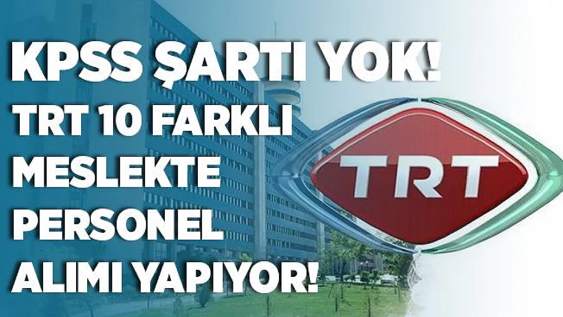 TRT 10 farklı meslekte KPSS şartsız personel alımı yapacağını açıkladı! TRT online iş başvuru ekranı