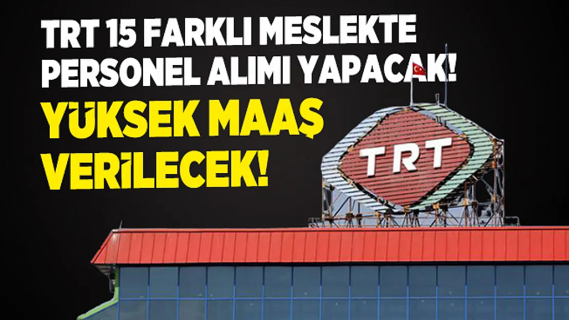 TRT 15 Farklı meslekte personel alımı yapacak! Yüksek maaş verilecek!