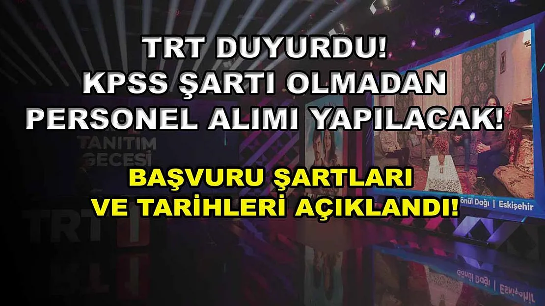 TRT Duyurdu! KPSS Şartı Olmadan Personel Alımı Yapılacak! Başvuru Şartları ve Tarihleri Açıklandı!