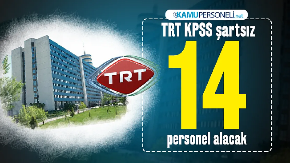 TRT KPSS şartsız 14 personel alımı yapacak! TRT iş başvuruları başladı