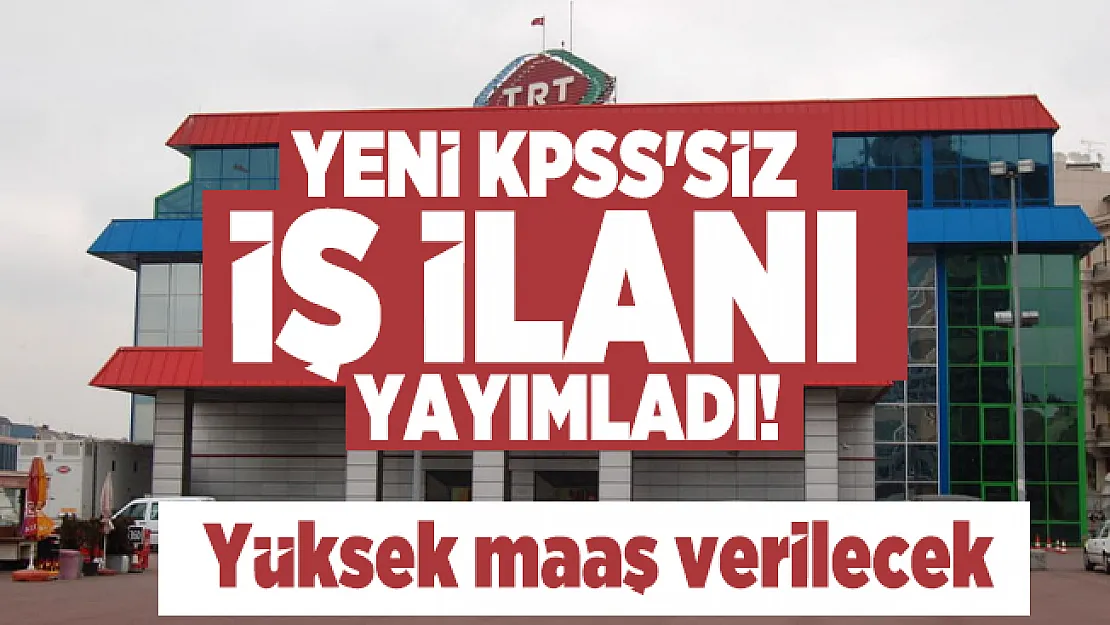 TRT yeni KPSS'siz iş ilanı yayımladı! Yüksek maaş verilecek
