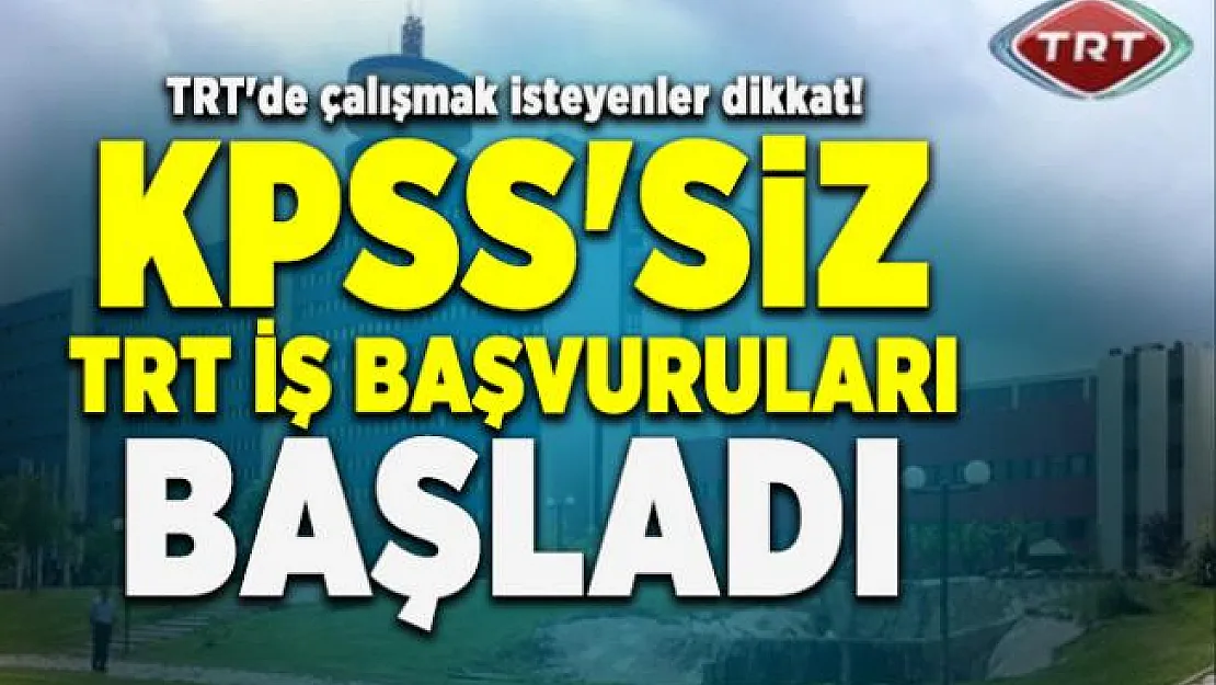 TRT'de çalışmak isteyenler dikkat! KPSS'siz TRT iş başvuruları başladı