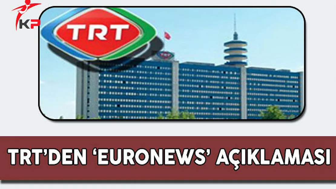 TRT'den 'Euronews' Açıklaması