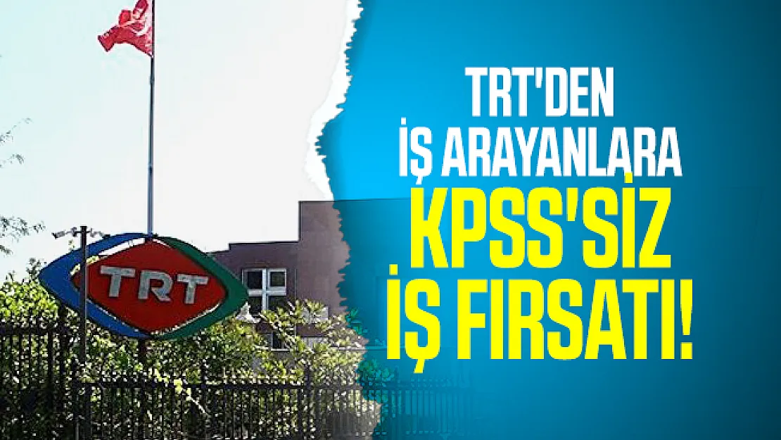 TRT'den iş arayanlara KPSS'siz iş fırsatı!
