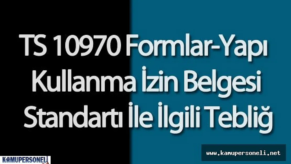 TS 10970 Formlar-Yapı Kullanma İzin Belgesi Standartı İle İlgili Tebliğ