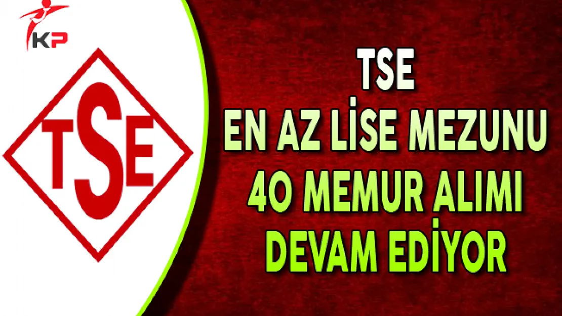 TSE En Az Lise Mezunu 40 Memur Alımı Başvuruları Devam Ediyor