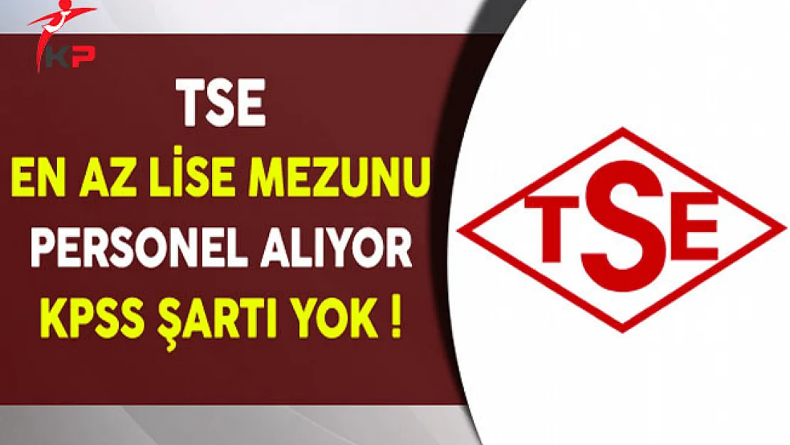 TSE KPSS Şartsız En Az Lise Mezunu Personel Alıyor