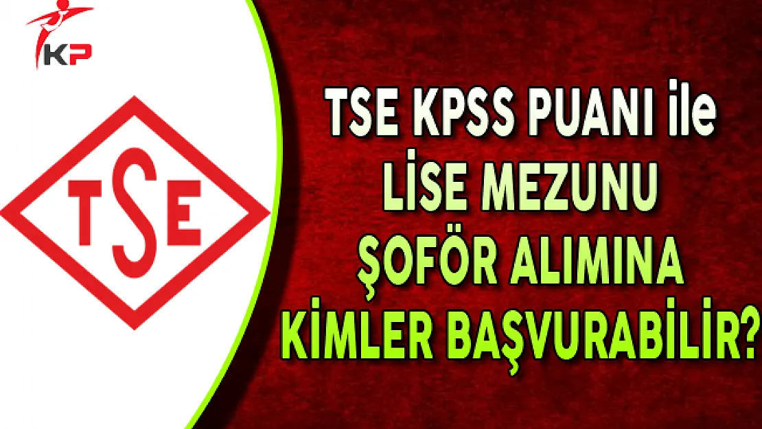 TSE Lise Mezunu Şoför Alım İlanına Kimler Başvurabilir?