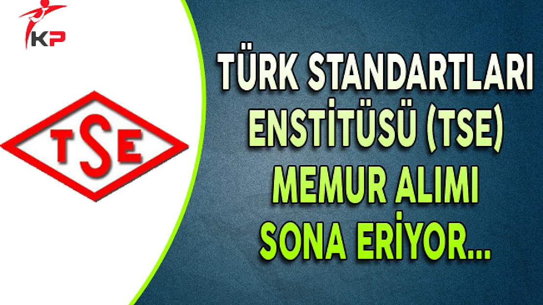 TSE Memur Alımı Başvuruları Sona Eriyor