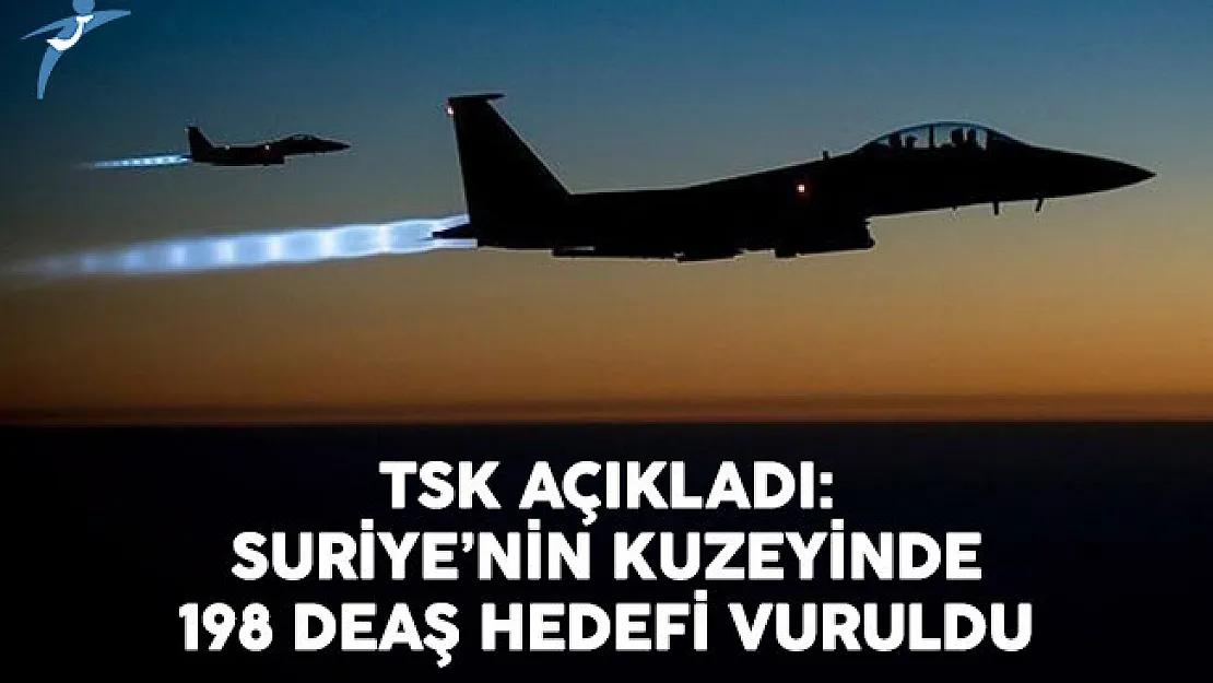 TSK Açıkladı: 198 DEAŞ Hedefi Vuruldu