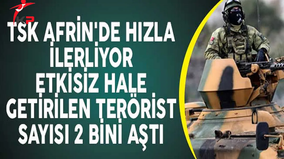 TSK Afrin'de Hızla İlerliyor Etkisiz Hale Getirilen Terörist Sayısı 2 Bini Aştı