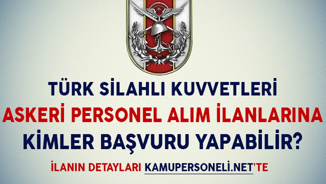 TSK Askeri Personel Alım İlanlarına Kimler Başvuru Yapabilir? (En Az İlkokul Mezunu)