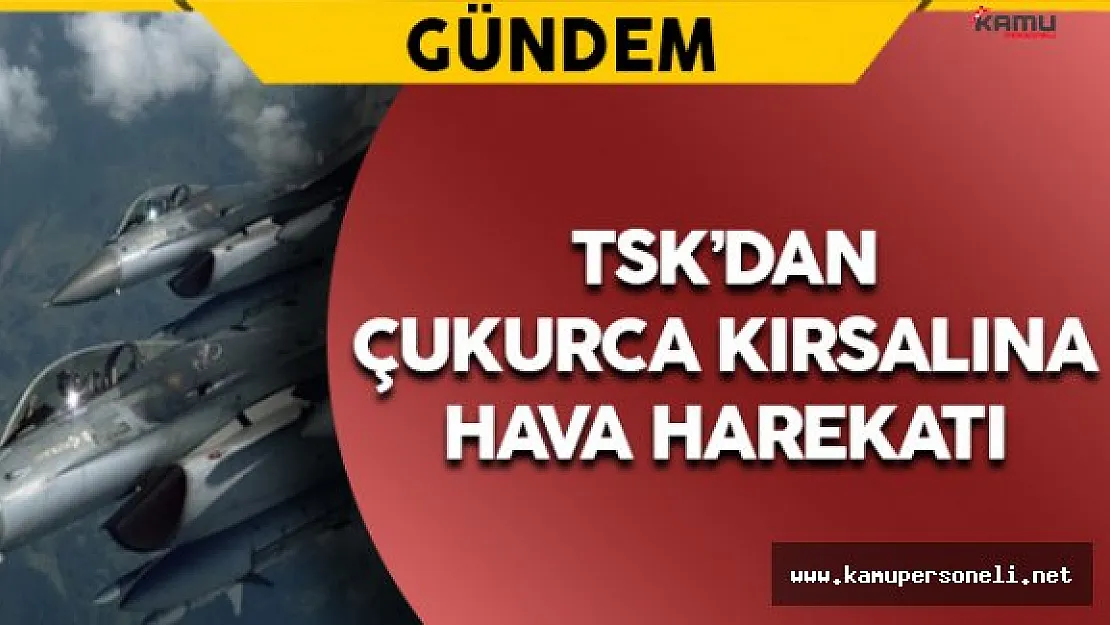 TSK Çukurca Kırsalına Hava Harekatı Düzenledi