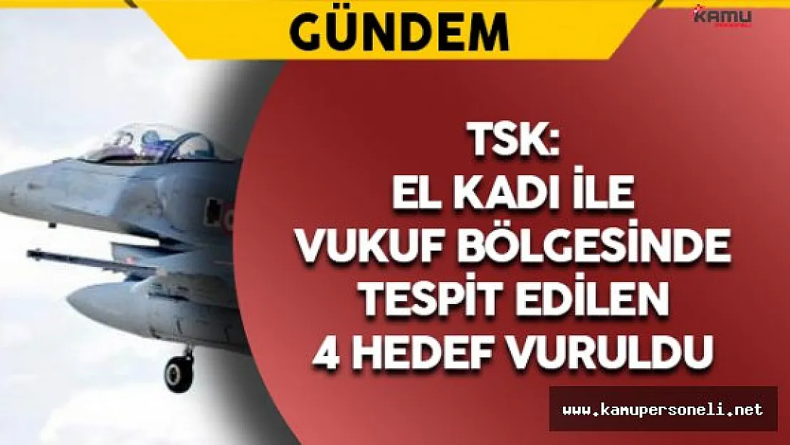 TSK: El Kadı ile Vukuf Bölgesinde Tespit Edilen 4 Hedef Vuruldu