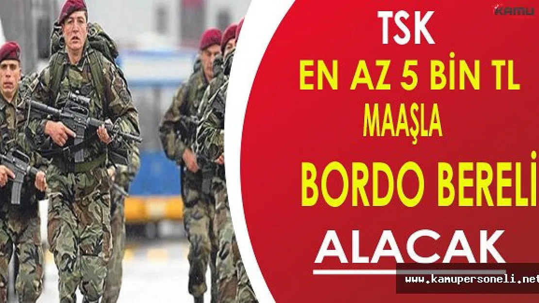 TSK En Az 5 Bin TL Maaşla Bordo Bereli Alımı Yapacak !