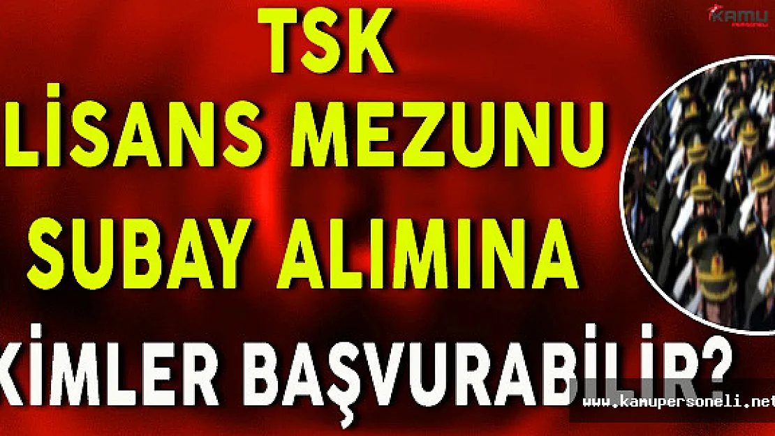 TSK Lisans Mezunu Subay Alımına Kimler Başvurabilir?