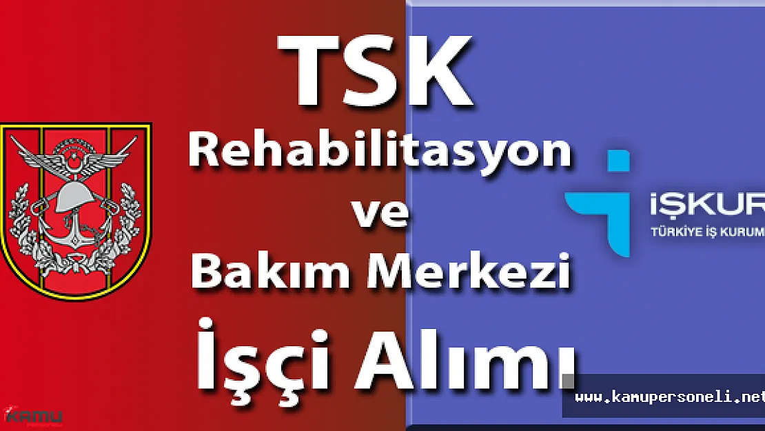TSK Rehabilitasyon ve Bakım Merkezi İşçi Alım İlanı