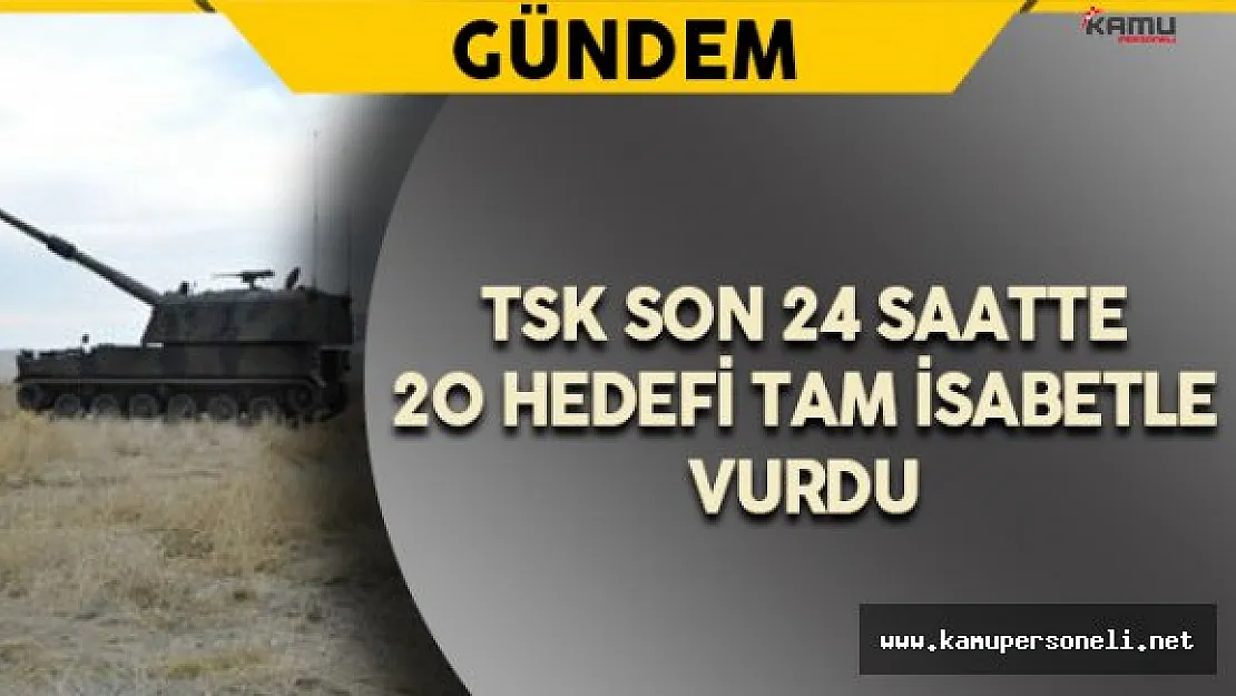 TSK: Son 24 Saatte 20 Hedef Vuruldu