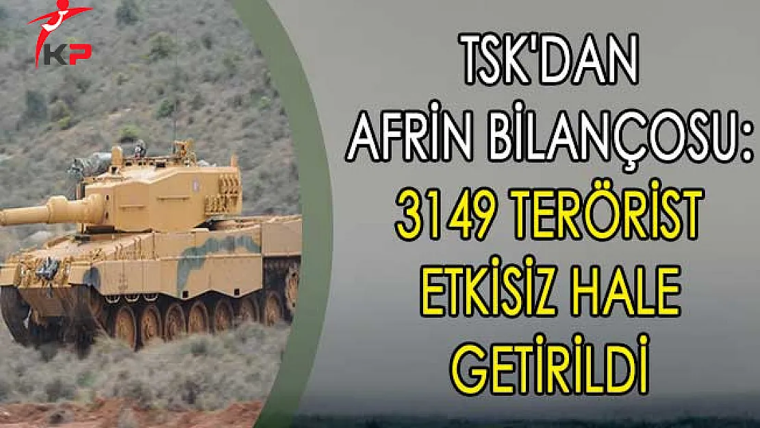 TSK'dan Afrin Bilançosu: 3149 Terörist Etkisiz Hale Getirildi