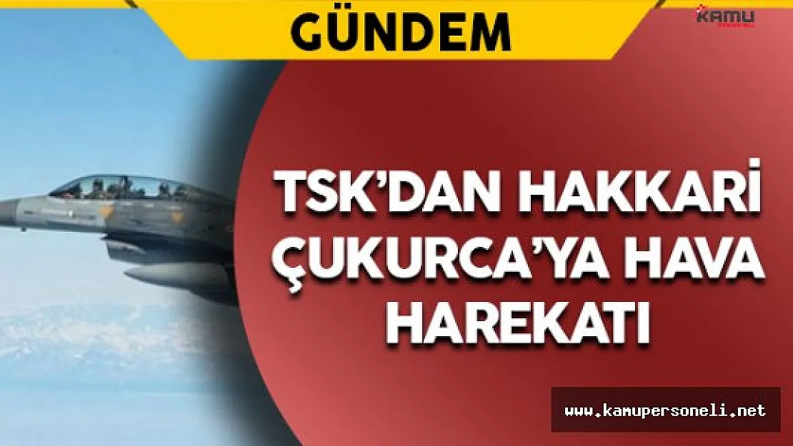 TSK'dan Çukurca Kırsalına Hava Harekatı