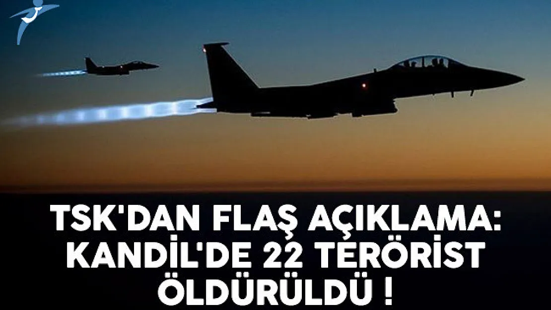 TSK'dan flaş açıklama: Kandil'de 22 terörist öldürüldü