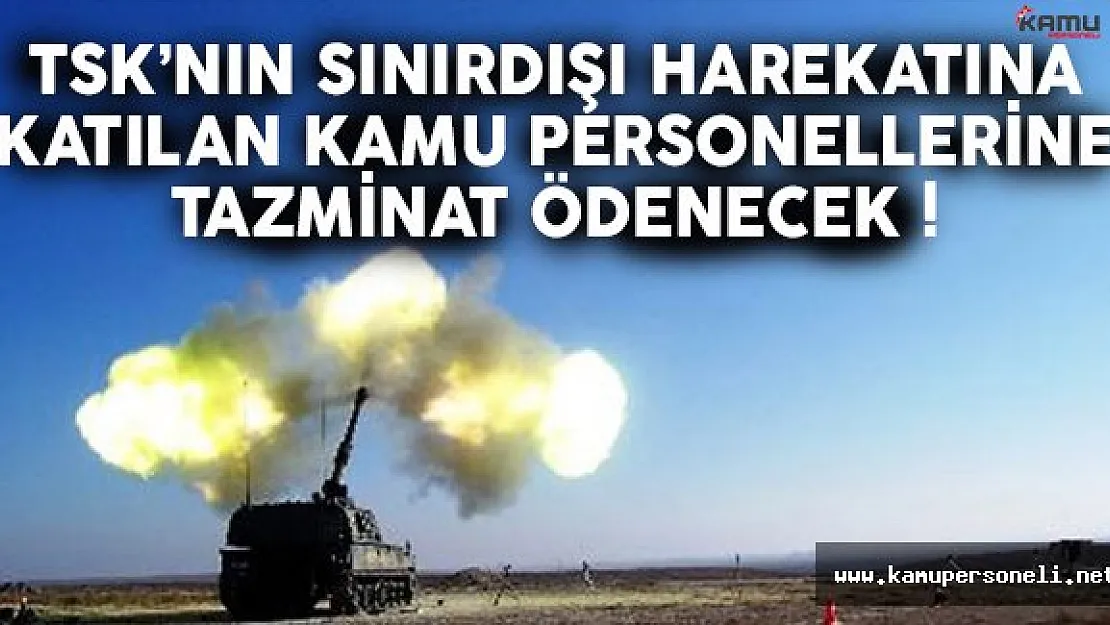 TSK'nın sınırdışı harekatına katılan kamu personellerine tazminat ödenecek