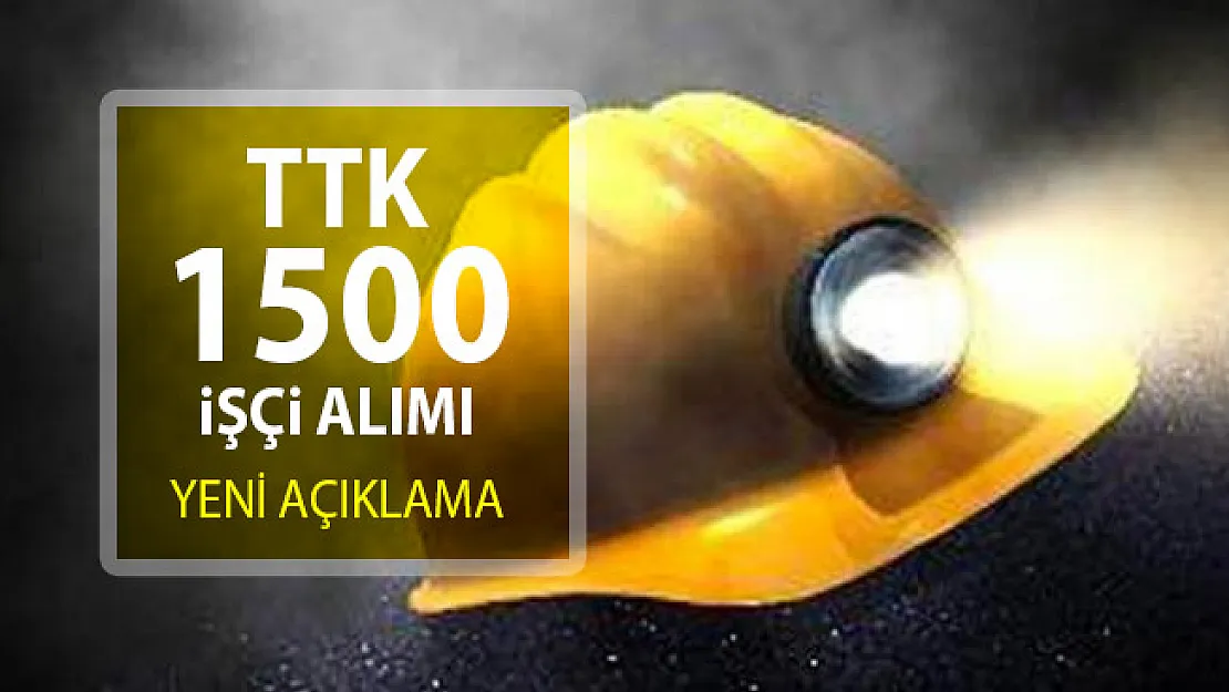 TTK'ya 1500 İşçi Alımında Yeni Açıklama Yapıldı! TTK 1500 madenci alım ilanı yayımlandı mı?