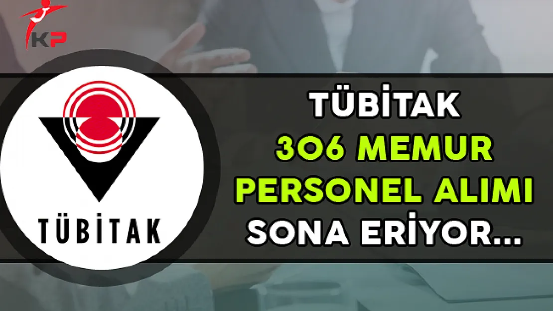 TÜBİTAK 306 Memur Personel Alımı Başvuruları Sona Eriyor