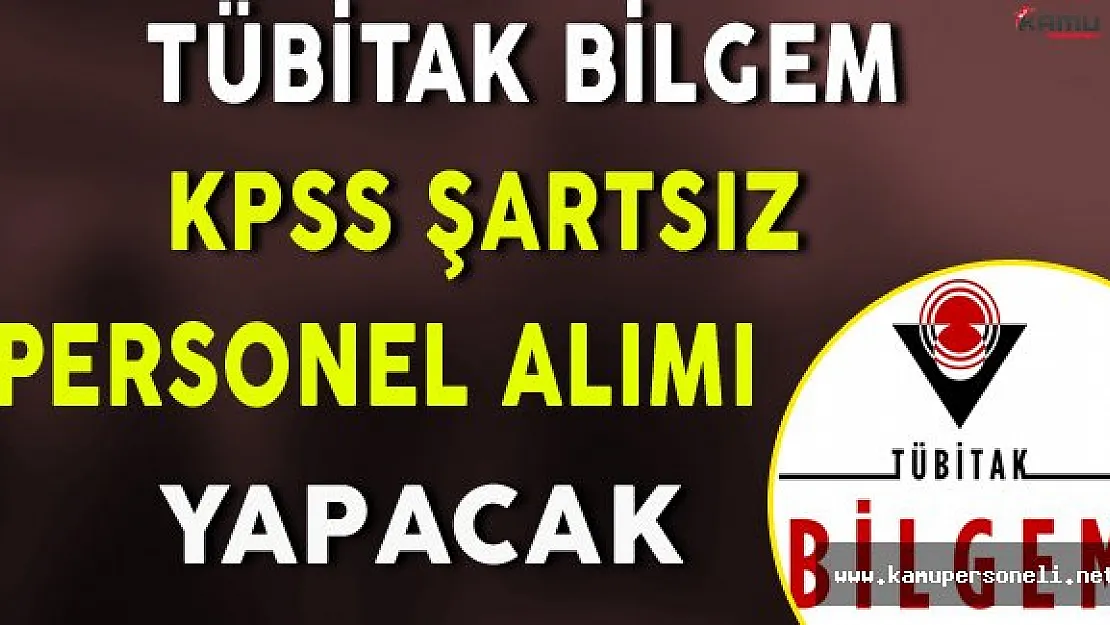 TÜBİTAK BİLGEM KPSS Şartsız Personel Alımı Yapacak