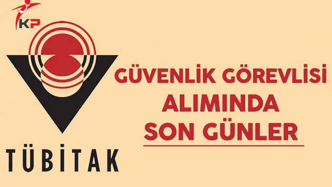 TÜBİTAK Güvenlik Görevlisi Alımında Son Günler