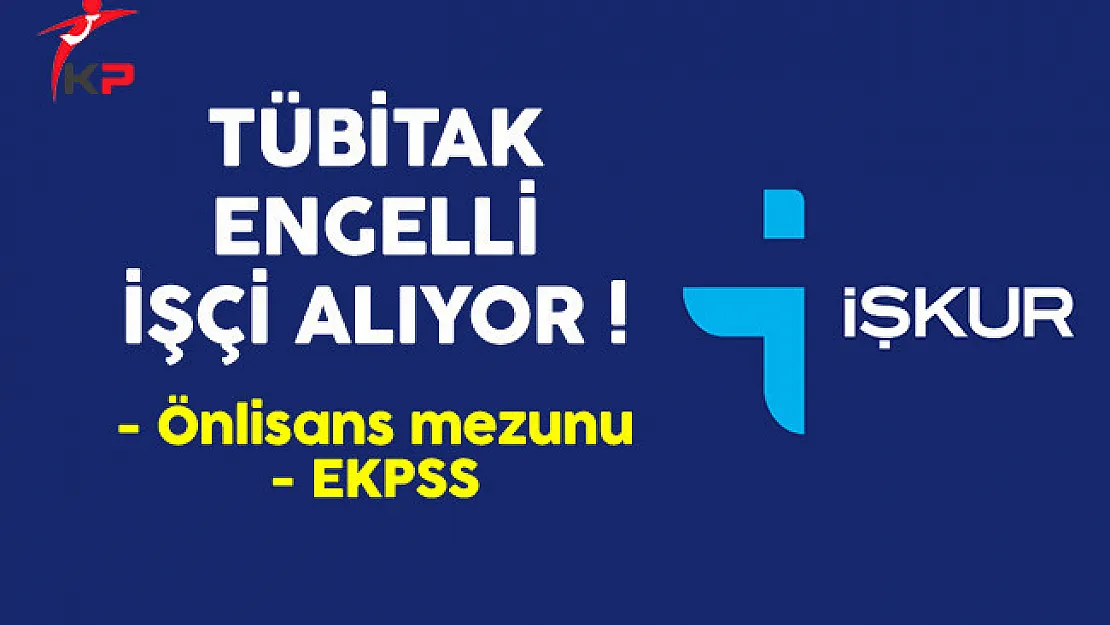 TÜBİTAK İşkur Aracılığıyla Engelli İşçi Alıyor