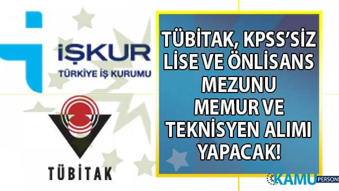 TÜBİTAK İŞKUR üzerinden KPSS şartsız lise ve önlisans mezunu memur alımı yapıyor!