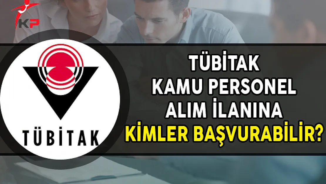 TÜBİTAK Kamu Personel Alım İlanına Kimler Başvurabilir?