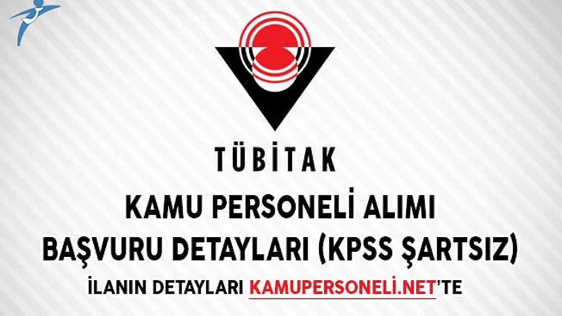 TÜBİTAK Kamu Personeli Alımı Başvuru Detayları (KPSS Şartsız)