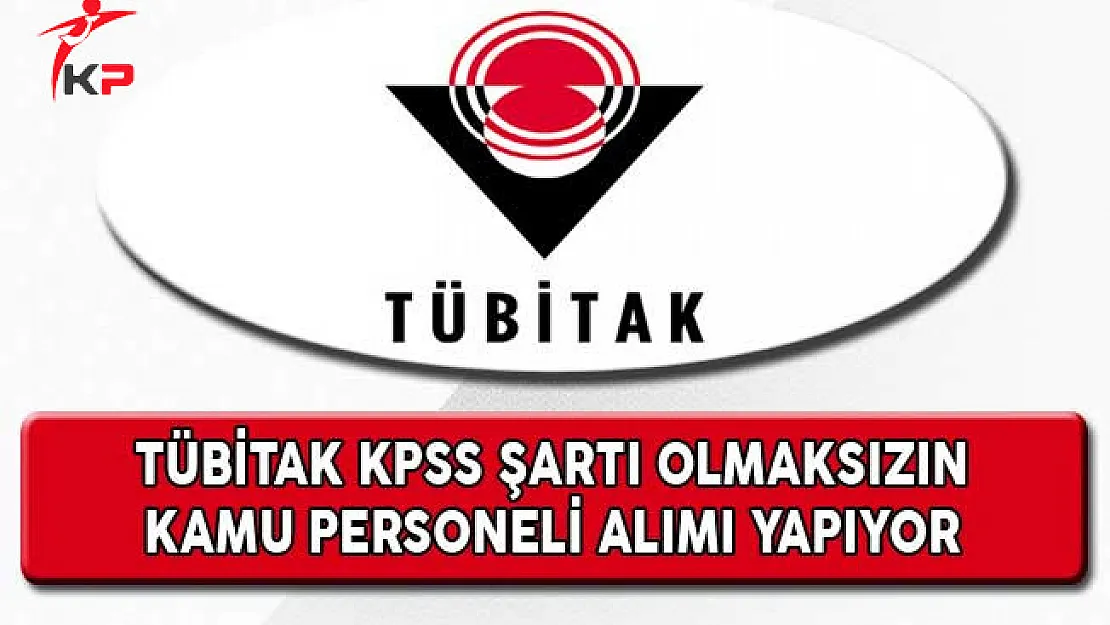 TÜBİTAK KPSS Şartı Olmaksızın Kamu Personeli Alımı Yapıyor