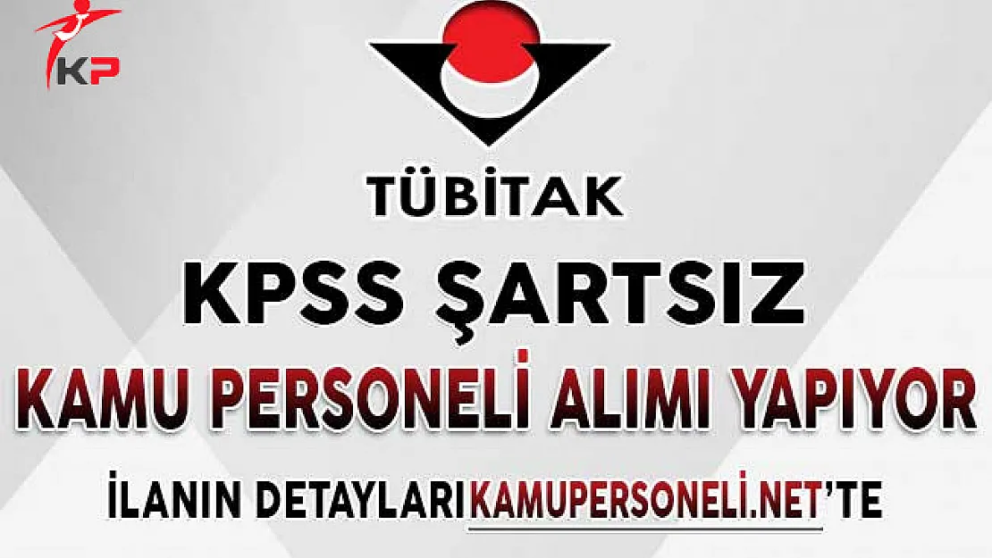 TÜBİTAK KPSS Şartsız 170 Kamu Personeli Alımı Yapıyor ! Genel Şartlar ve Başvuru Detayları