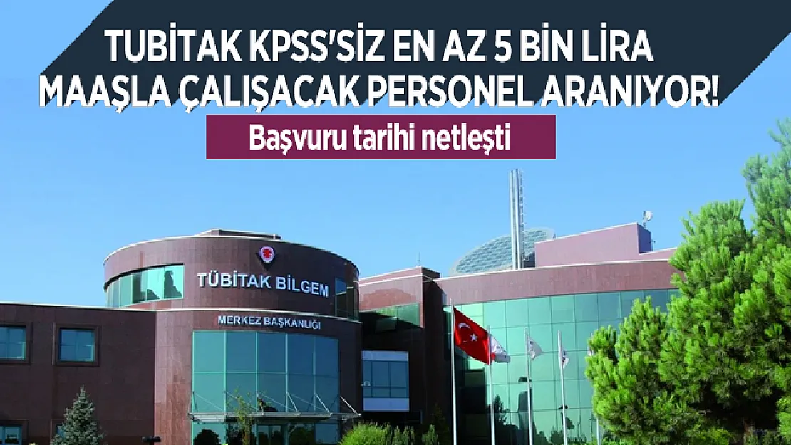 TUBİTAK KPSS'siz en az 5 bin lira maaşla çalışacak personel arıyor! Başvuru tarihi netleşti