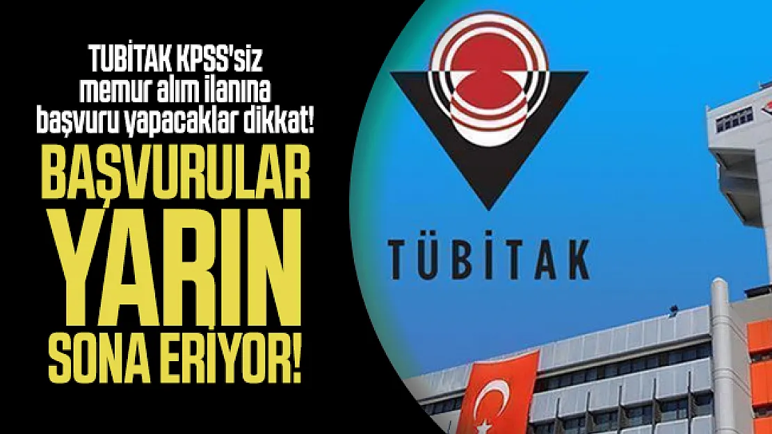 TUBİTAK KPSS'siz memur alım ilanına başvuru yapacaklar dikkat! Başvurular yarın sona eriyor!