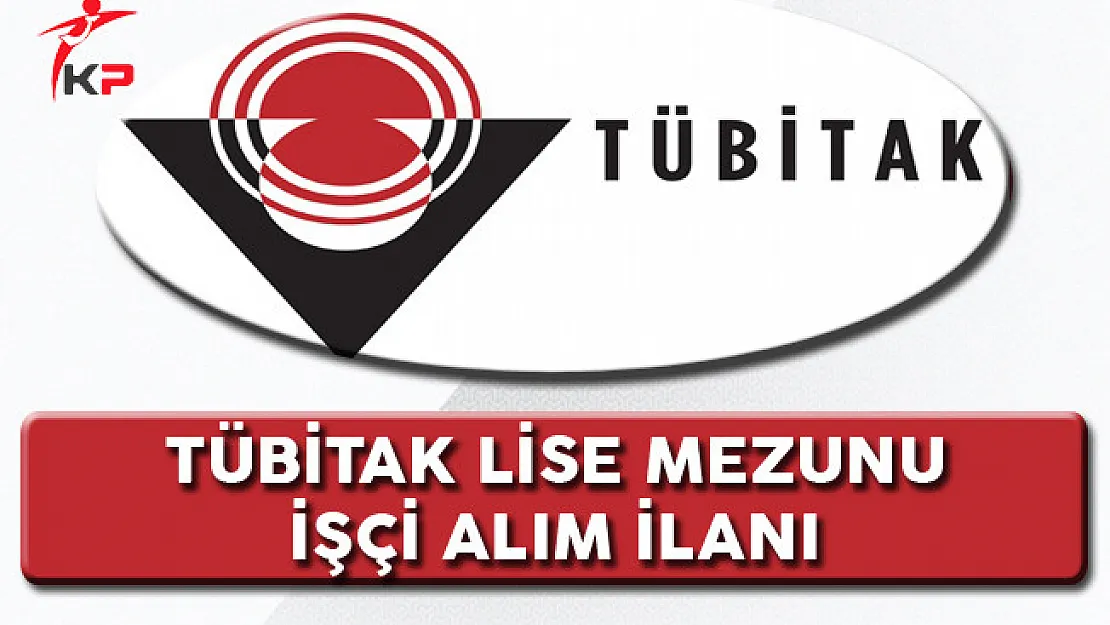 TÜBİTAK Lise Mezunu İşçi Alım İlanı
