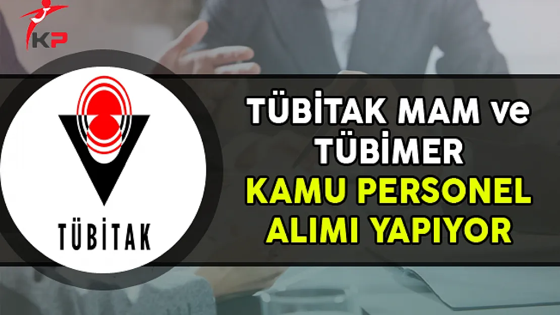 TÜBİTAK MAM ve TÜBİMER Memur Personel Alımı Yapıyor