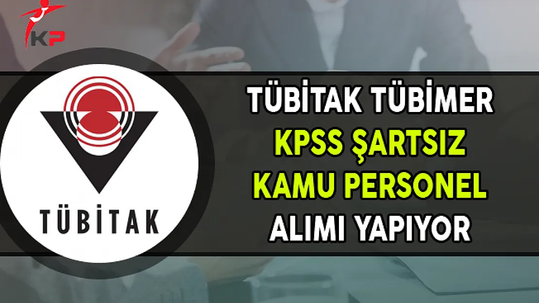 TÜBİTAK TÜBİMER KPSS Şartsız Kamu Personel Alımı Yapıyor