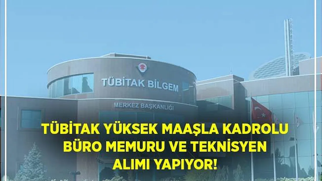 TÜBİTAK yüksek maaşla kadrolu büro memuru ve teknisyen alımı yapıyor! Başvurular 29 Haziran'da sona eriyor!
