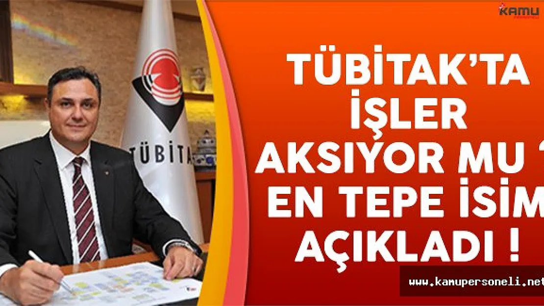 TÜBİTAK'ta İşler Aksıyor Mu ? TÜBİTAK Başkanı Açıkladı