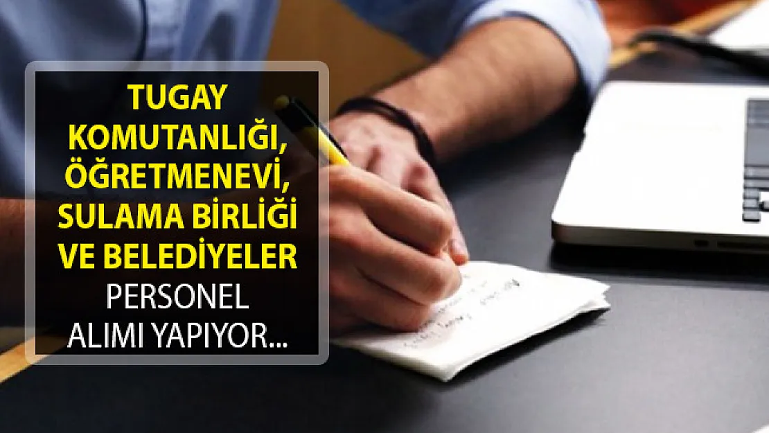 Tugay Komutanlığı, Öğretmenevi, Sulama Birliği ve Belediyeler Personel Alımı Yapıyor
