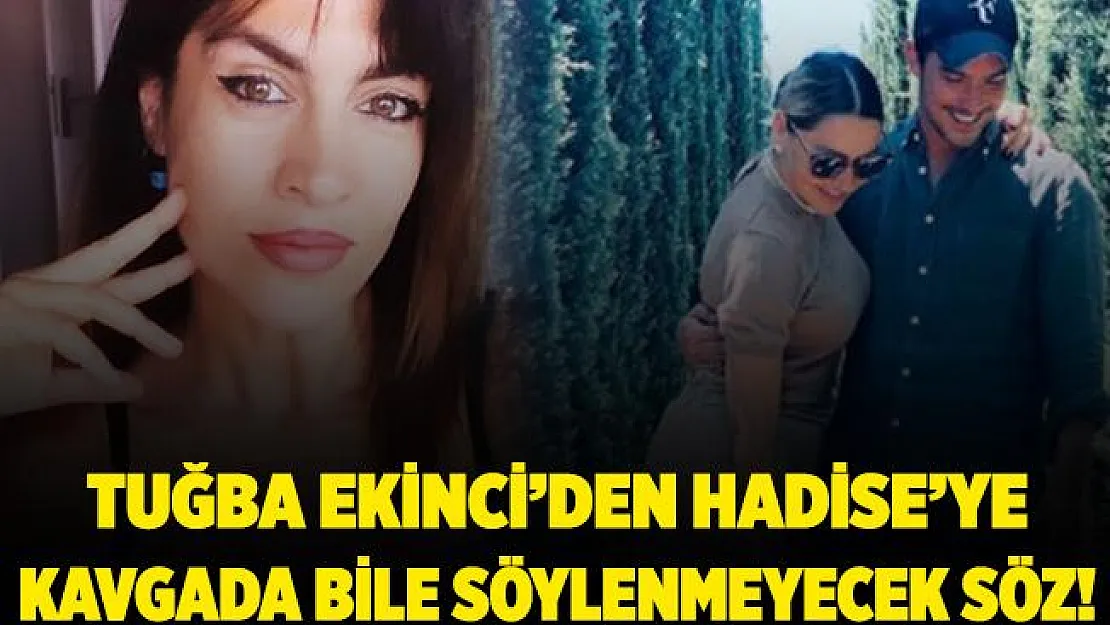 Tuğba Ekinci'den Hadise'ye kavgada bile söylenmeyecek söz!